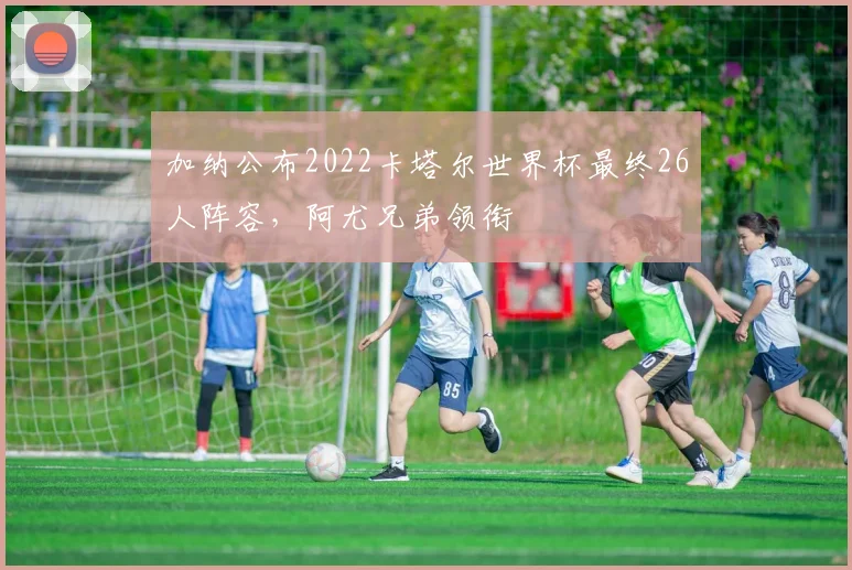 加纳公布2022卡塔尔世界杯最终26人阵容,阿尤兄弟领衔