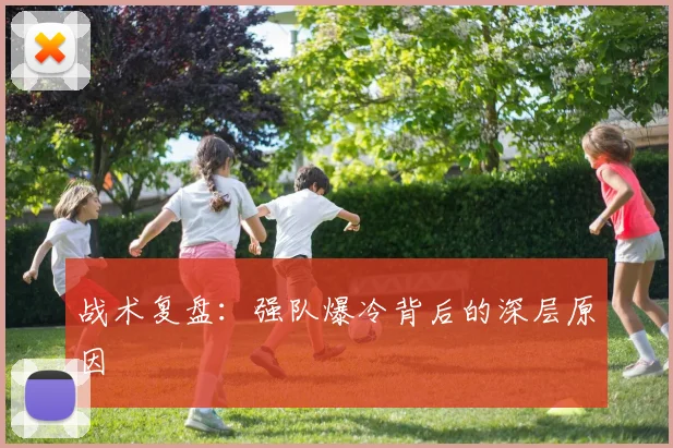 战术复盘:强队爆冷背后的深层原因
